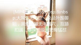 [MP4/ 404M]&nbsp;&nbsp;大屌生无可恋丶极品外围御姐，黑丝美腿无毛骚穴，互舔扣逼，爆操顶级大肥臀猛怼