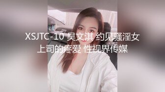 XSJTC-10 吴文淇 约见骚淫女上司的疼爱 性视界传媒