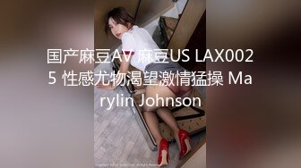 国产麻豆AV 麻豆US LAX0025 性感尤物渴望激情猛操 Marylin Johnson