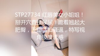 STP27734 红唇美女小姐姐！掰开穴直接尿尿！跪着翘起大肥臀，手指猛扣骚逼，特写视角极度诱惑