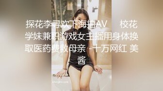 探花李寻欢下海拍AV❤️校花学妹兼职游戏女主播用身体换取医药费救母亲 -十万网红 美酱