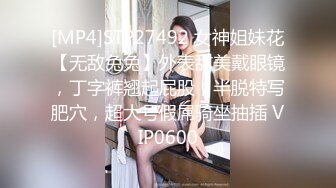 [MP4]STP27492 女神姐妹花【无敌兔兔】外表甜美戴眼镜，丁字裤翘起屁股，半脱特写肥穴，超大号假屌骑坐抽插 VIP0600