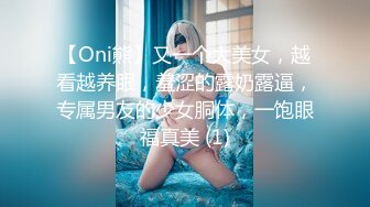 【Oni熊】又一个大美女，越看越养眼，羞涩的露奶露逼，专属男友的少女胴体，一饱眼福真美 (1)