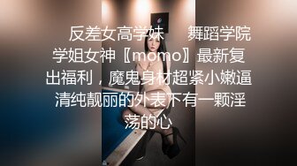 ❤️反差女高学妹❤️舞蹈学院学姐女神〖momo〗最新复出福利，魔鬼身材超紧小嫩逼 清纯靓丽的外表下有一颗淫荡的心