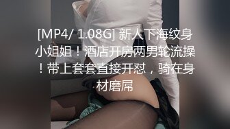 [MP4/ 1.08G] 新人下海纹身小姐姐！酒店开房两男轮流操！带上套套直接开怼，骑在身材磨屌