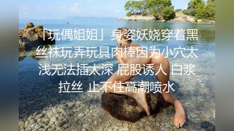 「玩偶姐姐」身姿妖娆穿着黑丝袜玩弄玩具肉棒因为小穴太浅无法插太深 屁股诱人 白浆拉丝 止不住高潮喷水