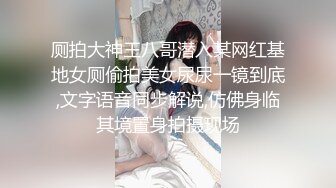 厕拍大神王八哥潜入某网红基地女厕偷拍美女尿尿一镜到底,文字语音同步解说,仿佛身临其境置身拍摄现场