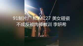 91制片厂 KCM127 美女碰瓷不成反被肉棒教训 李妍希