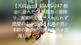 【无码流出】STARS-247 都会に疲れたOLが離島に里帰り…実家にも受け入れられず絶望の中で出会った島の男と本能のままに何度も生ハメ交尾しまくった 戸田真琴