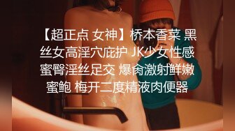 【超正点 女神】桥本香菜 黑丝女高淫穴庇护 JK少女性感蜜臀淫丝足交 爆肏激射鲜嫩蜜鲍 梅开二度精液肉便器