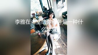 李雅在浴室给你服务是一种什么体验