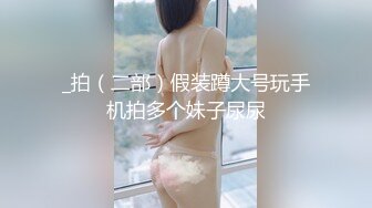 _拍（二部）假装蹲大号玩手机拍多个妹子尿尿